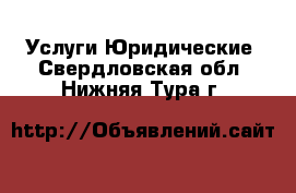 Услуги Юридические. Свердловская обл.,Нижняя Тура г.